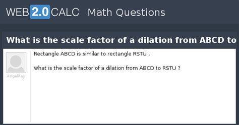View question - What is the scale factor of a dilation from ABCD to RSTU