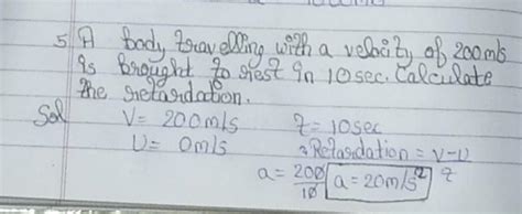 a body travelling with velocity of 200 ms-1 is brought to rest in 10s ...