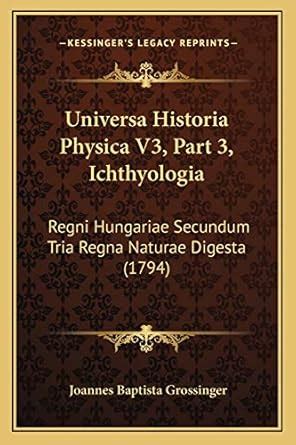 Buy Universa Historia Physica V3, Part 3, Ichthyologia: Regni Hungariae ...