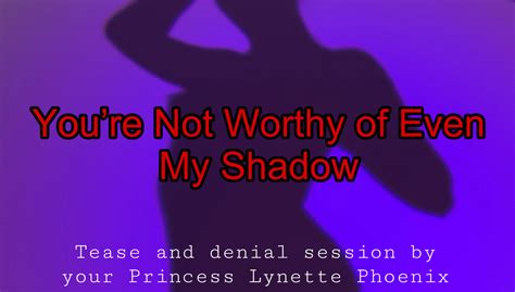 You’re Not Worthy of Even My Shadow/Tease and denial worship session by your Princess Lynette ...