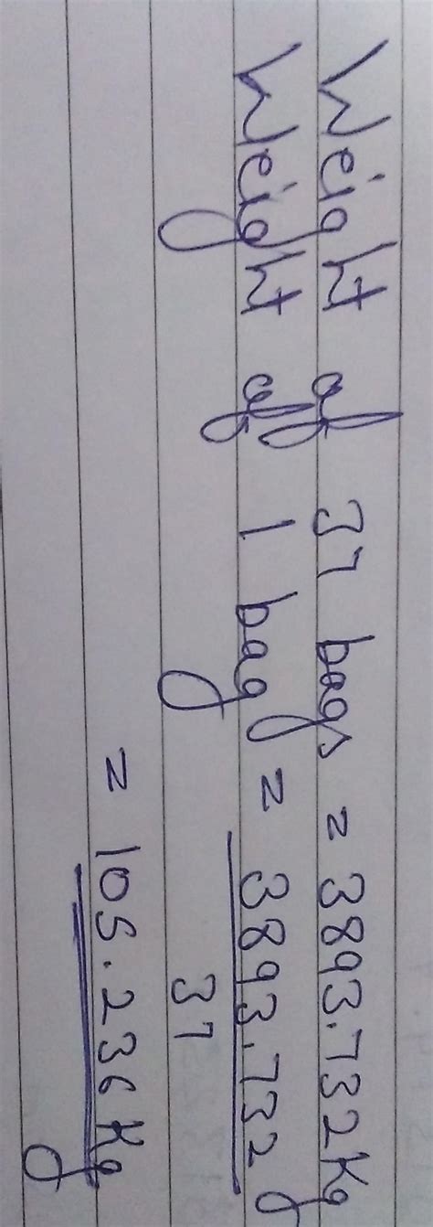 Weight of 37 bags of wheat is 389 3.732 kg what is the weight of each ...