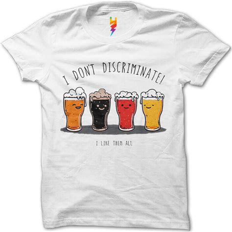I Do Not Discriminate in Beers T-Shirt - Get it now on OSOM