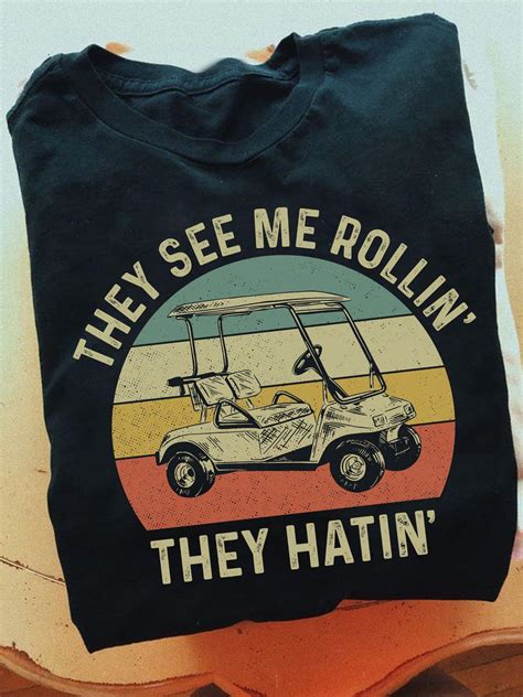 They see me rolling they hatin - Golf cart graphic T-shirt, gift for ...