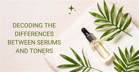 Difference Between Serum and Skin Toners: Which is Better?
