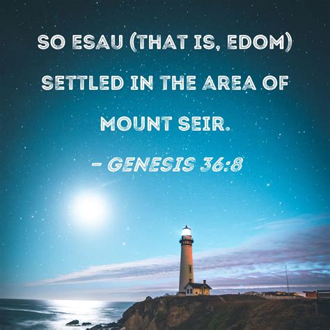 Genesis 36:8 So Esau (that is, Edom) settled in the area of Mount Seir.