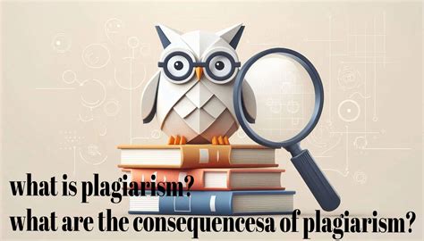What is plagiarism? What are the consequences of plagiarism?