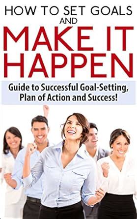 How To Set Goals and Make It Happen: Guide to Successful Goal Setting ...
