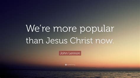 John Lennon Quote: “We’re more popular than Jesus Christ now.” (12 ...