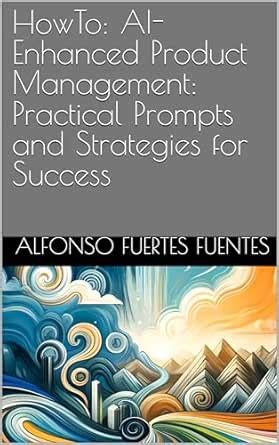 HowTo: AI-Enhanced Product Management: Practical Prompts and Strategies ...