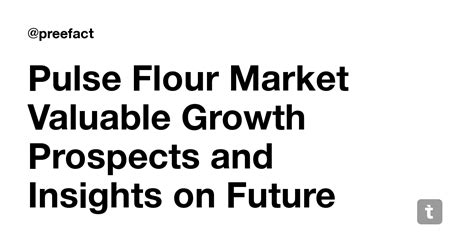 Pulse Flour Market Valuable Growth Prospects and Insights on Future ...
