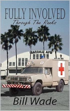 Fully Involved ... Through the Ranks: From Boot to Veteran eBook : Wade ...