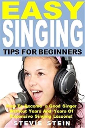 Easy Singing Tips for Beginners: How To Become a Good Singer Without ...
