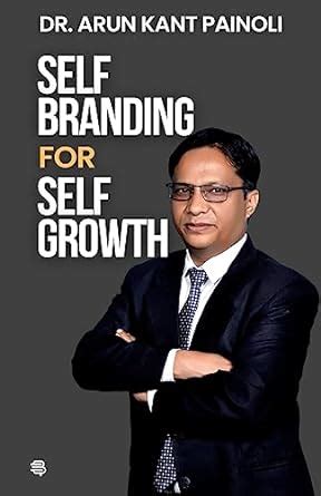 Self Branding for Self Growth : Dr. Arun Kant Painoli: Amazon.in: Books