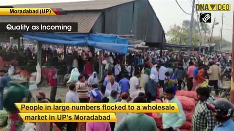 People flock to wholesale markets in UP, West Bengal amid lockdown