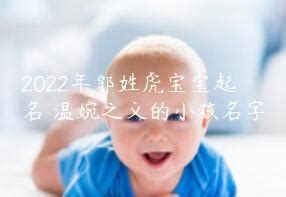 2022年郭姓虎宝宝起名 温婉之义的小孩名字 - 起名网