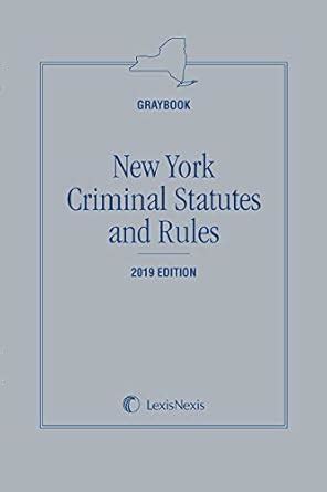 New York Criminal Statutes and Rules (Graybook), 2019 Edition ...