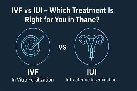 IVF vs IUI – Which Treatment Is Right for You in Thane?
