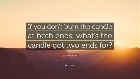 Jane Haddam Quote: “If you don’t burn the candle at both ends, what’s ...