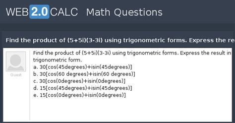 View question - Find the product of (5+5i)(3-3i) using trigonometric ...