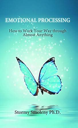 Emotional Processing: How to Work Your Way Through Almost Anything ...