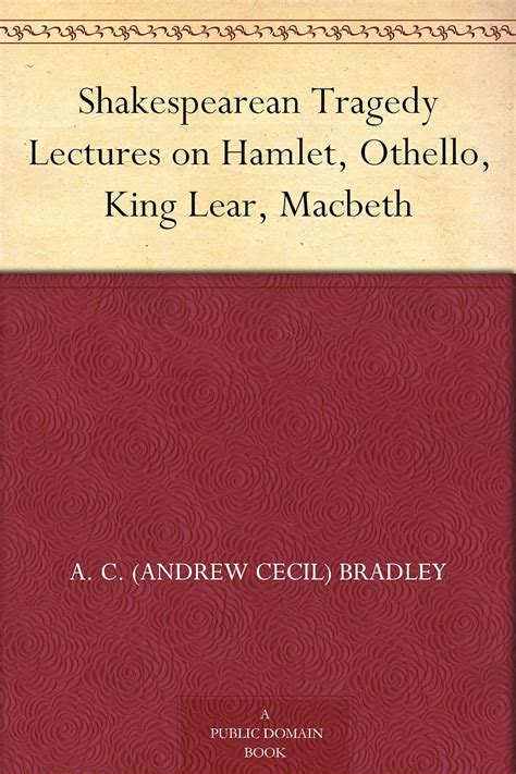 Shakespearean Tragedy Lectures on Hamlet, Othello, King Lear, Macbeth ...