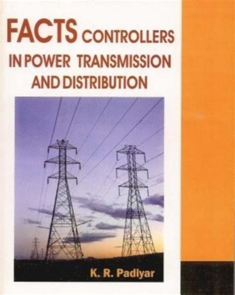 FACTS Controllers in Power Transmission & Distribution : Padiyar, K R ...