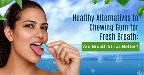 Healthy Alternatives to Chewing Gum for Fresh Breath: Are Breath Strips ...