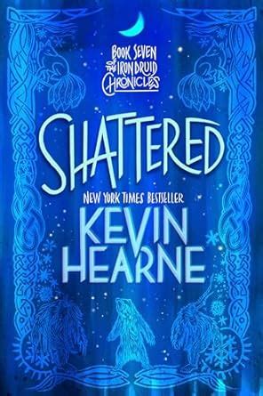 Shattered: Book Seven of The Iron Druid Chronicles: 7 : Hearne, Kevin ...