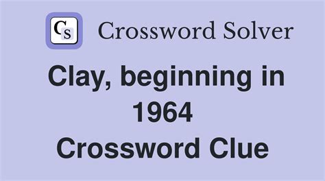 Clay, beginning in 1964 - Crossword Clue Answers - Crossword Solver