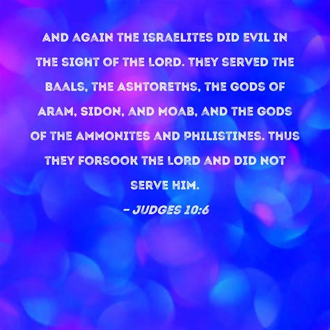 Judges 10:6 And again the Israelites did evil in the sight of the LORD ...