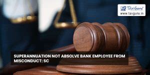 Superannuation not Absolve bank Employee from Misconduct: SC