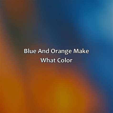 Orange Plus Blue Makes What Color - colorscombo.com
