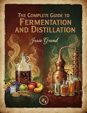 The Complete Guide to Fermentation and Distillation: A Comprehensive ...