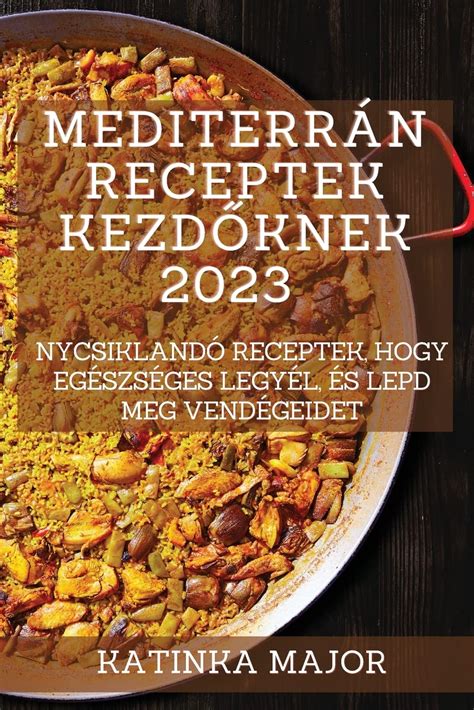 Buy Mediterrán receptek kezdőknek 2023: Ínycsiklandó receptek, hogy ...