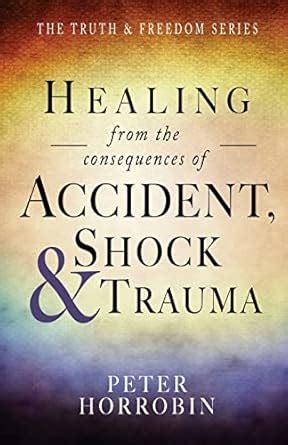 Healing from the Consequences of Accident, Shock and Trauma (The Truth ...