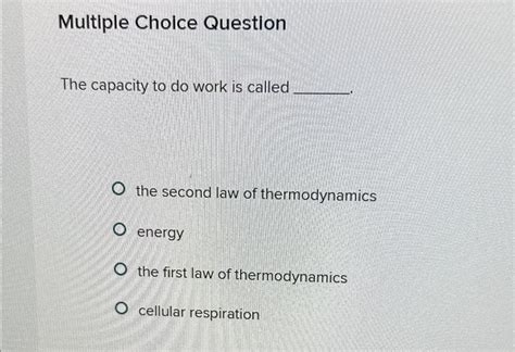 Solved Multiple Choice QuestionThe capacity to do work is | Chegg.com