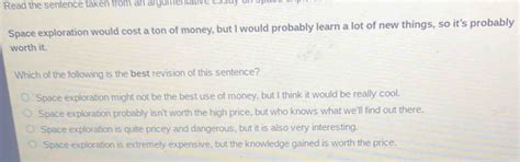 Solved: Read the sentence taken from an argumentative essay on sp Space ...