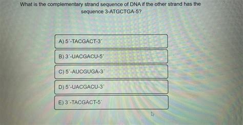 Solved What is the complementary strand sequence of DNA if | Chegg.com