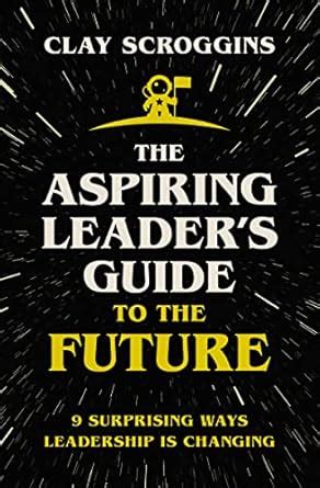 The Aspiring Leader's Guide to the Future: 9 Surprising Ways Leadership ...
