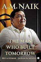 A.M. Naik: The Man Who Built Tomorrow by Priya Kumar and Jairam N. Men ...
