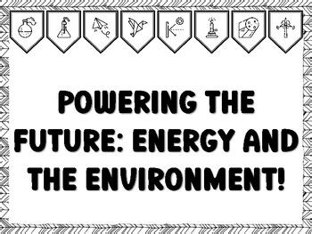 POWERING THE FUTURE: ENERGY AND THE ENVIRONMENT! Grade 7 And 8 Science ...