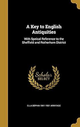 A Key to English Antiquities: With Speical Reference to the Sheffield ...
