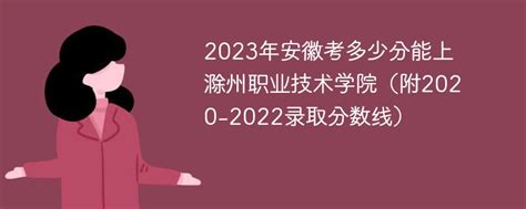 2023年安徽考多少分能上滁州职业技术学院（附2020-2022录取分数线）-新高考网