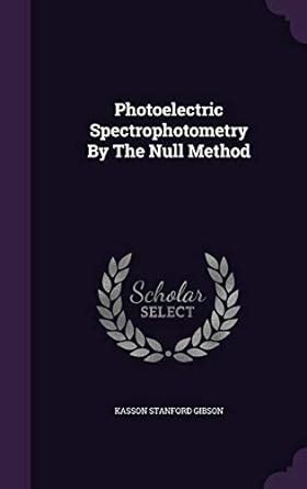 Photoelectric Spectrophotometry By The Null Method : Gibson, Kasson ...