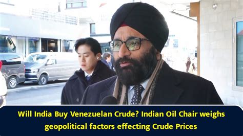 Will India Buy Venezuelan Crude? Indian Oil Chair weighs geopolitical ...