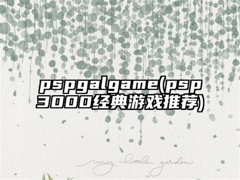 pspgalgame(psp3000经典游戏推荐)_游戏资讯_辉煌手游