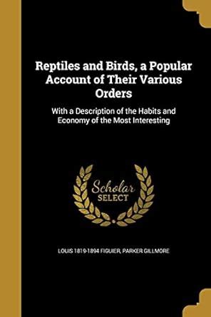 Reptiles and Birds, a Popular Account of Their Various Orders : Figuier ...