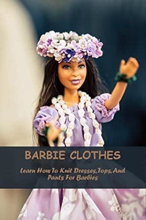 Barbie Clothes: Learn How To Knit Dresses, Tops, And Pants For Barbies ...