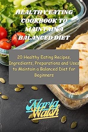 HEALTHY EATING COOKBOOK TO MAINTAIN A BALANCED DIET: 20 Healthy Eating ...