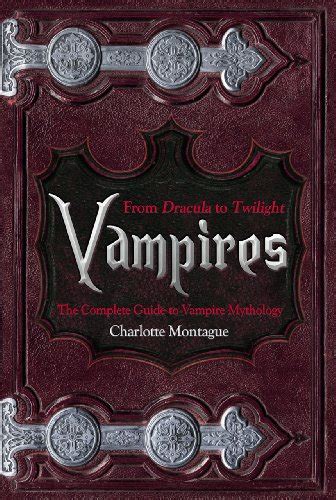 Vampires: From Dracula to Twilight - The Complete Guide to Vampire ...